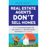 Real Estate Agents Don't Sell Homes: What no real estate agent will ever tell you, but all home owners must know before selling