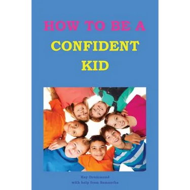 How to be a Confident Kid: A Kid's Self Help Book with a Difference