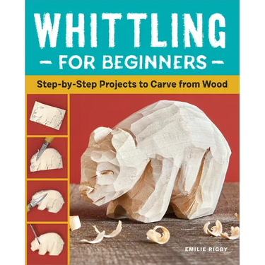 Whittling for Beginners: Step-By-Step Projects to Carve from Wood