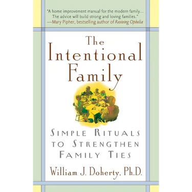 The Intentional Family:: Simple Rituals to Strengthen Family Ties