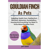 Gouldian Finch as Pets: Breeding, Health Care, Feeding And Nutrition, Behaviour, Socialisation, Housing And Everything You Need To Know About