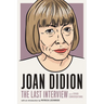 Joan Didion: The Last Interview: And Other Conversations