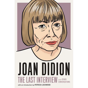 Joan Didion: The Last Interview: And Other Conversations