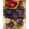 Patricia Wells at Home in Provence: Recipes Inspired by Her Farmhouse in France