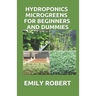 Hydroponics Microgreens for Beginners and Dummies: A Complete Practical Guide to Build Your Own Gardening System