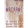 Macrame: 20 Easy And Quick Macrame Projects To Decorate Your Home