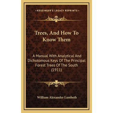 Trees, And How To Know Them: A Manual With Analytical And Dichotomous Keys Of The Principal Forest Trees Of The South (1911)