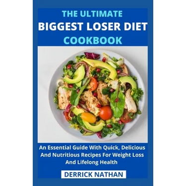 The Ultimate Biggest Loser Diet Cookbook: An Essential Guide With Quick, Delicious And Nutritious Recipes For Weight Loss And Lifelong Health