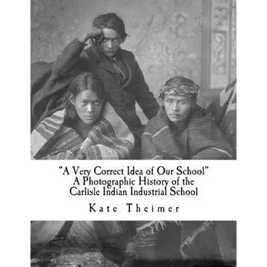 "a Very Correct Idea of Our School": A Photographic History of the Carlisle Indian Industrial School