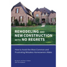 REMODELING and NEW CONSTRUCTION with NO REGRETS: How to Avoid the Most Common and Frustrating Mistakes Homeowners Make