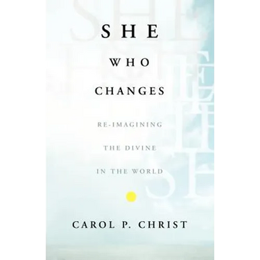 She Who Changes: Re-Imagining the Divine in the World