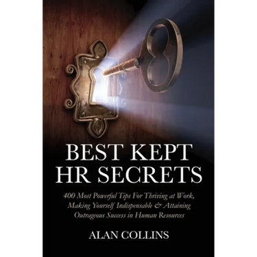 Best Kept HR Secrets: 400 Most Powerful Tips For Thriving at Work, Making Yourself Indispensable & Attaining Outrageous Success in Human Resources