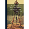 A Treatise On Land Surveying in Theory and Practice