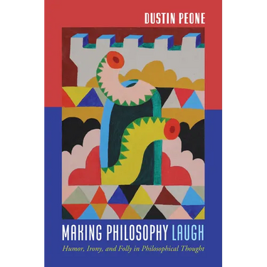 Making Philosophy Laugh: Humor, Irony, and Folly in Philosophical Thought