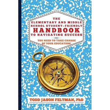 The Elementary and Middle School Student-Friendly Handbook to Navigating Success: You Need to Take Charge of Your Education!