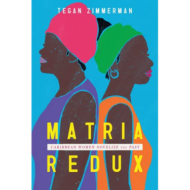 Matria Redux: Caribbean Women Novelize the Past