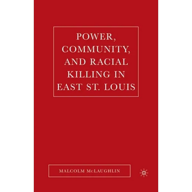 Power, Community, and Racial Killing in East St. Louis