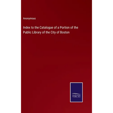 Index to the Catalogue of a Portion of the Public Library of the City of Boston