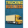 Trucking Business: How to Start, Run, and Grow an Owner Operator Trucking Business