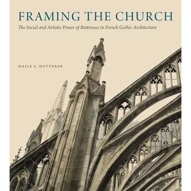 Framing the Church: The Social and Artistic Power of Buttresses in French Gothic Architecture