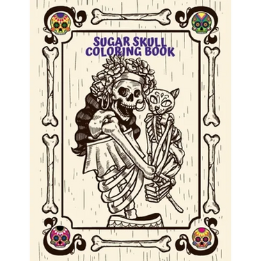 Sugar Skull Coloring Book: For Adults Day of the Dead Creative Designs and Easy Patterns for Relaxation