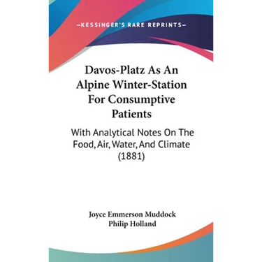 Davos-Platz As An Alpine Winter-Station For Consumptive Patients: With Analytical Notes On The Food, Air, Water, And Climate (1881)