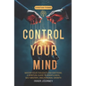 Control Your Mind: Master Your Thoughts and Emotions, A Spiritual Guide to Mindfulness, Self-Mastery, and Personal Growth
