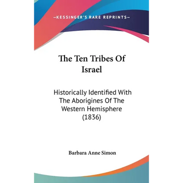 The Ten Tribes Of Israel: Historically Identified With The Aborigines Of The Western Hemisphere (1836)