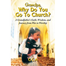 Grandpa, Why Do You Go To Church?: A Grandfather's Faith, Wisdom, and Journey from War to Worship