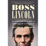 Boss Lincoln: The Partisan Life of Abraham Lincoln