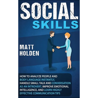 Social Skills: How to Analyze People and Body Language Instantly, Handle Small Talk and Conversation as an Introvert, Improve Emotional Intelligence,