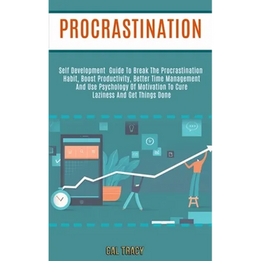 Procrastination: Self Development Guide to Break the Procrastination Habit, Boost Productivity, Better Time Management and Use Psychology of Motivatio