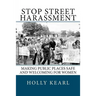 Stop Street Harassment: Making Public Places Safe and Welcoming for Women