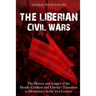 The Liberian Civil Wars: The History and Legacy of the Deadly Conflicts and Liberia's Transition to Democracy in the 21st Century