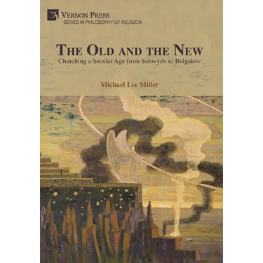 The Old and the New: Churching a Secular Age from Solovyóv to Bulgakov