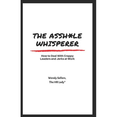 The Asshole Whisperer: How to deal with crappy leaders and jerks at work