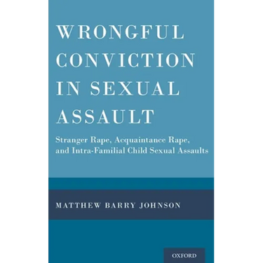 Wrongful Conviction in Sexual Assault: Stranger Rape, Acquaintance Rape, and Intra-Familial Child Sexual Assaults