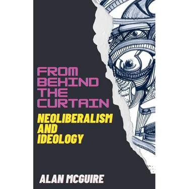 From Behind The Curtain: Neoliberalism and Ideology