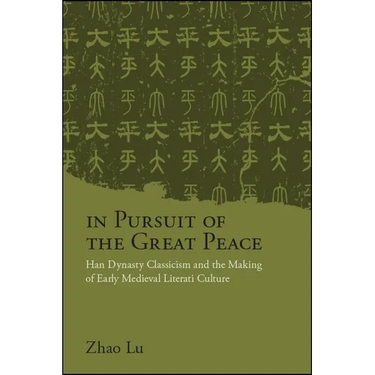 In Pursuit of the Great Peace: Han Dynasty Classicism and the Making of Early Medieval Literati Culture