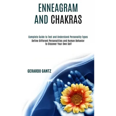Enneagram and Chakras: Define Different Personalities and Human Behavior to Discover Your Own Self (Complete Guide to Test and Understand Personality