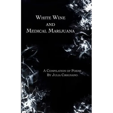 White Wine and Medical Marijuana: A Compilation of Poems