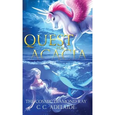Quest for Acacia - The Cosmic Diamond Ray: An Epic Coming of Age Fantasy Adventure with Magical Unicorns