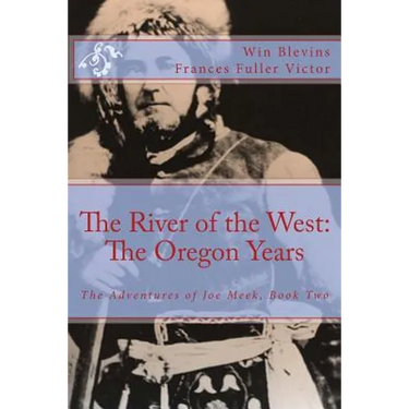 The River of the West: The Adventures of Joe Meek: The Oregon Years