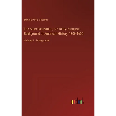 The American Nation; A History: European Background of American History, 1300-1600: Volume 1 - in large print