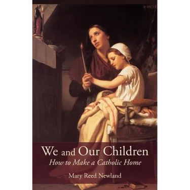 We and Our Children: How to Make a Catholic Home