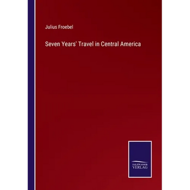 Seven Years' Travel in Central America