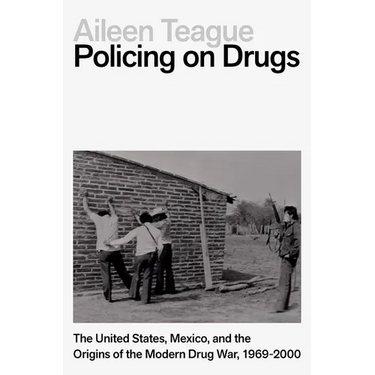 Policing on Drugs: The United States, Mexico, and the Origins of the Modern Drug War, 1969-2000