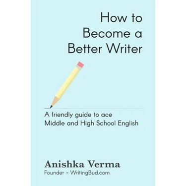 How to Become a Better Writer: A Friendly Guide to Ace Middle and High School English