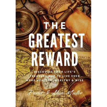 The Greatest Reward: Discovering Your Life's Treasure Map To Live Even More Healthy, Wealthy & Wise