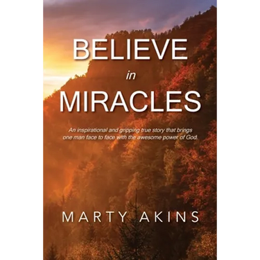Believe in Miracles: An inspirational and gripping true story that brings one man face to face with the awesome power of God.